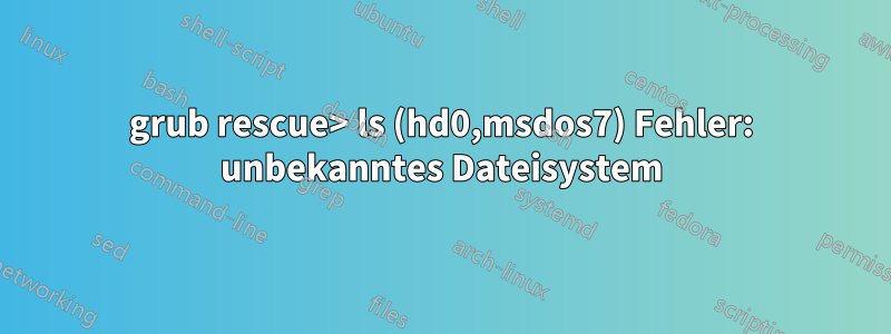 grub rescue> ls (hd0,msdos7) Fehler: unbekanntes Dateisystem