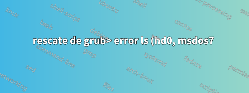 rescate de grub> error ls (hd0, msdos7): sistema de archivos desconocido