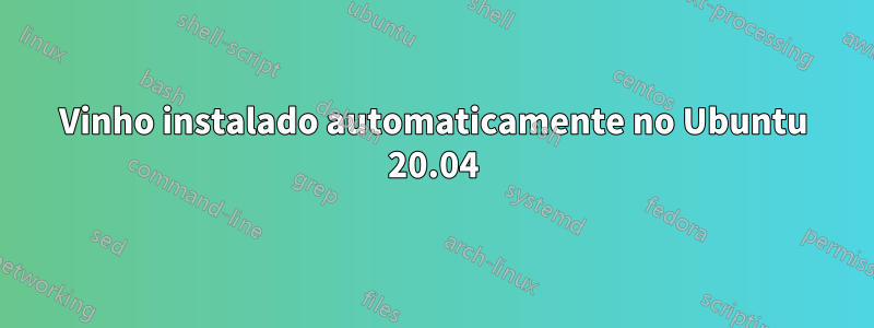 Vinho instalado automaticamente no Ubuntu 20.04