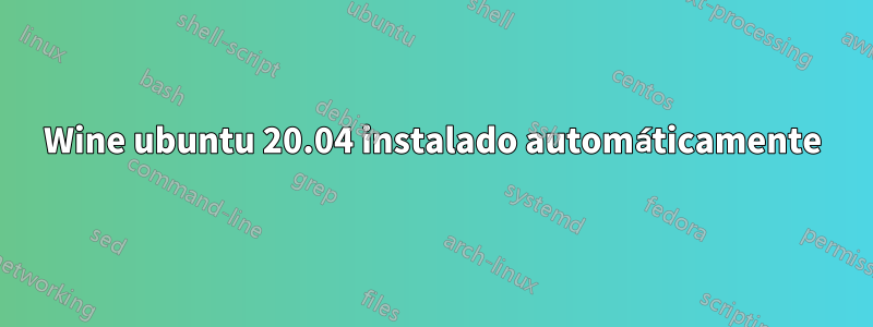 Wine ubuntu 20.04 instalado automáticamente