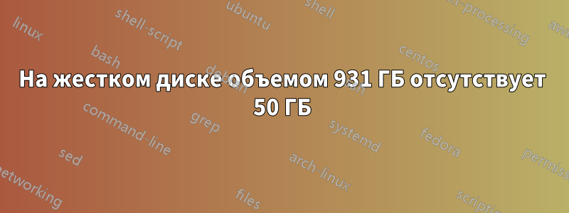 На жестком диске объемом 931 ГБ отсутствует 50 ГБ