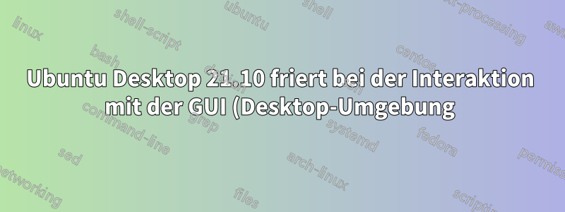 Ubuntu Desktop 21.10 friert bei der Interaktion mit der GUI (Desktop-Umgebung) auf Raspberry Pi 400 ein