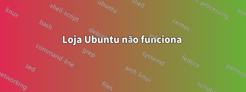 Loja Ubuntu não funciona