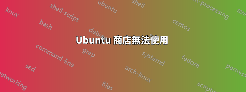 Ubuntu 商店無法使用