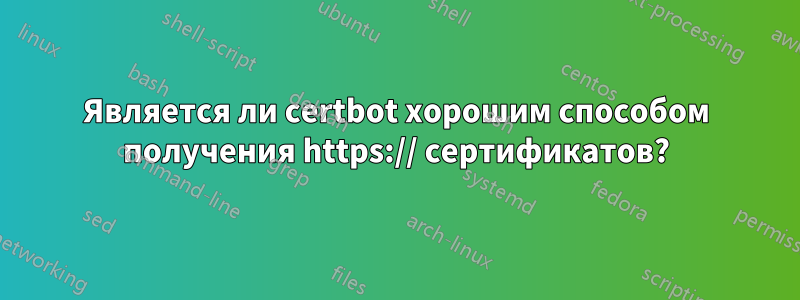Является ли certbot хорошим способом получения https:// сертификатов?