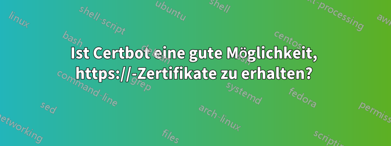 Ist Certbot eine gute Möglichkeit, https://-Zertifikate zu erhalten?