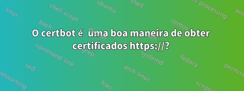 O certbot é uma boa maneira de obter certificados https://?