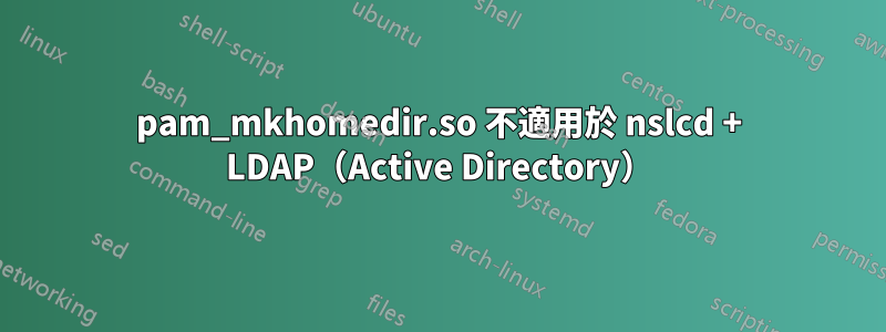 pam_mkhomedir.so 不適用於 nslcd + LDAP（Active Directory）