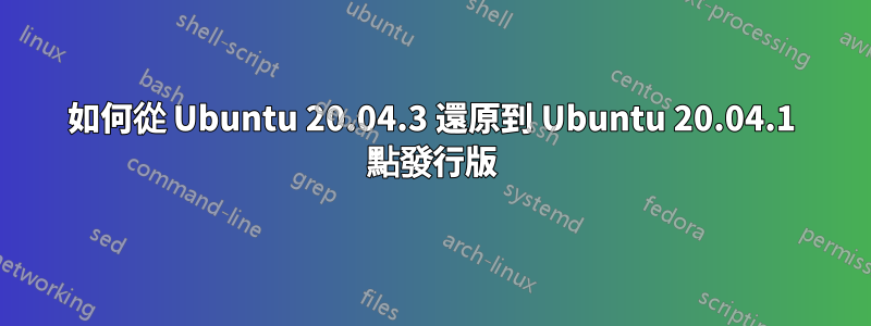如何從 Ubuntu 20.04.3 還原到 Ubuntu 20.04.1 點發行版