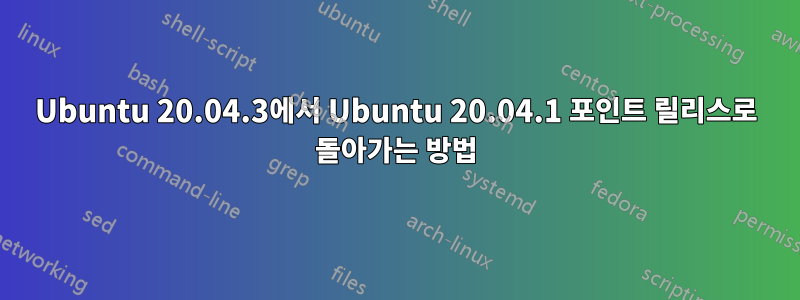 Ubuntu 20.04.3에서 Ubuntu 20.04.1 포인트 릴리스로 돌아가는 방법