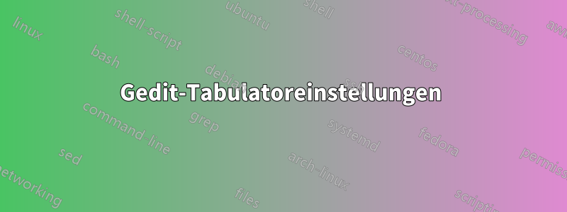 Gedit-Tabulatoreinstellungen