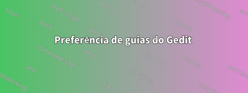 Preferência de guias do Gedit
