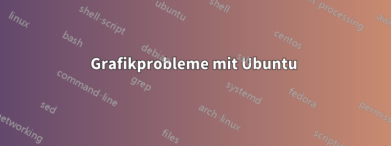 Grafikprobleme mit Ubuntu