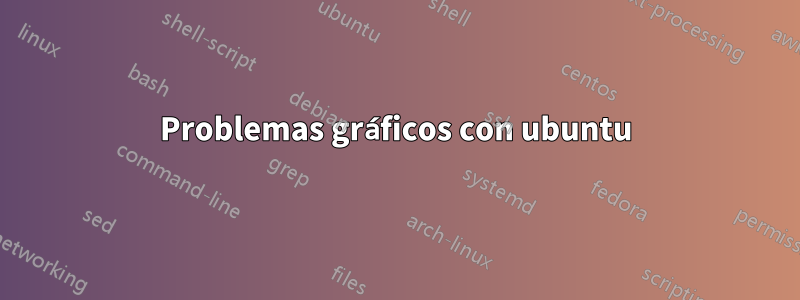 Problemas gráficos con ubuntu