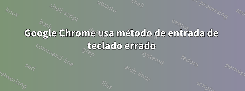Google Chrome usa método de entrada de teclado errado