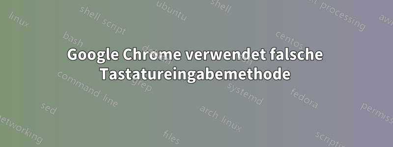 Google Chrome verwendet falsche Tastatureingabemethode