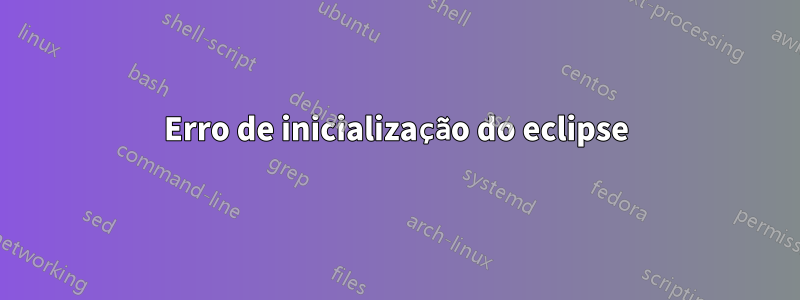 Erro de inicialização do eclipse