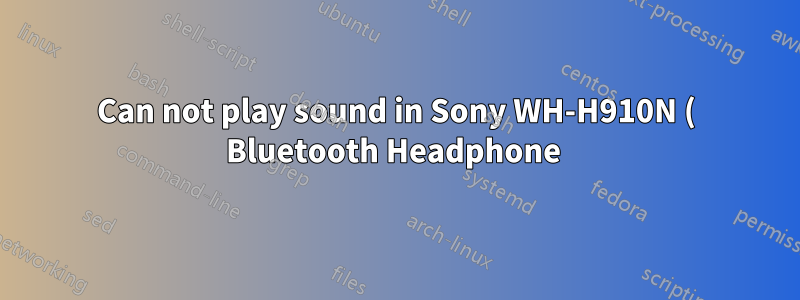 Can not play sound in Sony WH-H910N ( Bluetooth Headphone )