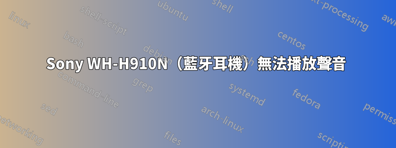 Sony WH-H910N（藍牙耳機）無法播放聲音