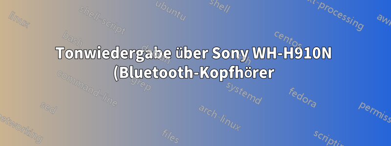 Tonwiedergabe über Sony WH-H910N (Bluetooth-Kopfhörer) nicht möglich