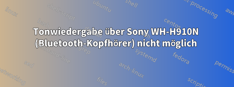 Tonwiedergabe über Sony WH-H910N (Bluetooth-Kopfhörer) nicht möglich