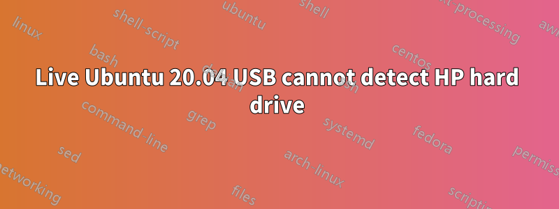 Live Ubuntu 20.04 USB cannot detect HP hard drive