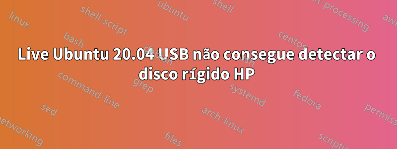 Live Ubuntu 20.04 USB não consegue detectar o disco rígido HP