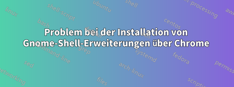 Problem bei der Installation von Gnome-Shell-Erweiterungen über Chrome