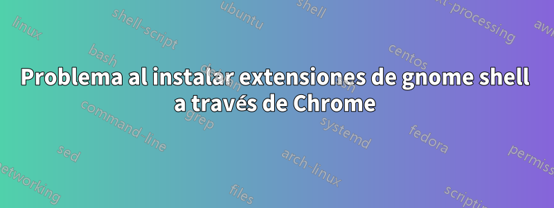 Problema al instalar extensiones de gnome shell a través de Chrome