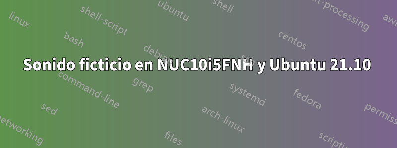 Sonido ficticio en NUC10i5FNH y Ubuntu 21.10