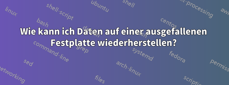 Wie kann ich Daten auf einer ausgefallenen Festplatte wiederherstellen?