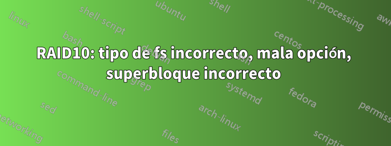 RAID10: tipo de fs incorrecto, mala opción, superbloque incorrecto