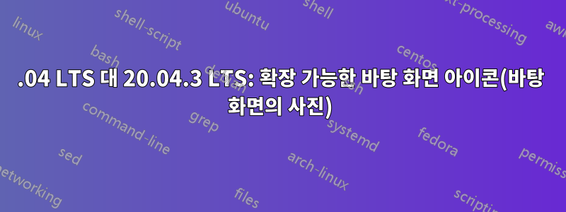 18.04 LTS 대 20.04.3 LTS: 확장 가능한 바탕 화면 아이콘(바탕 화면의 사진)