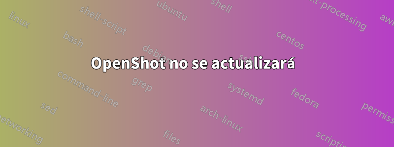 OpenShot no se actualizará