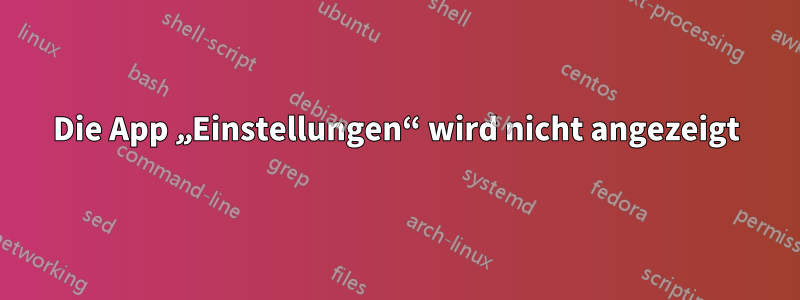 Die App „Einstellungen“ wird nicht angezeigt