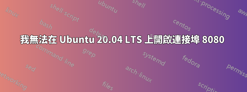 我無法在 Ubuntu 20.04 LTS 上開啟連接埠 8080