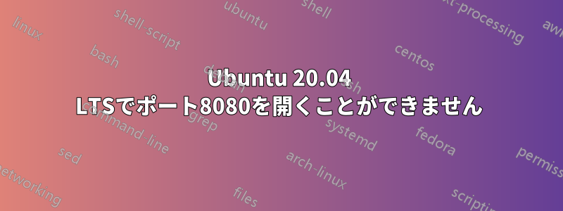 Ubuntu 20.04 LTSでポート8080を開くことができません