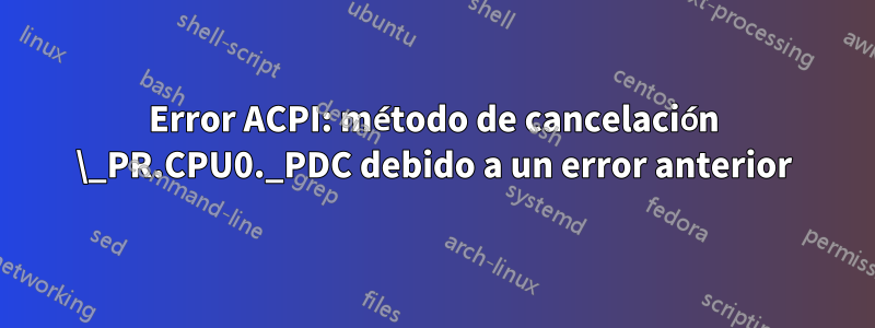 Error ACPI: método de cancelación \_PR.CPU0._PDC debido a un error anterior