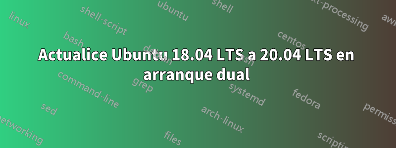 Actualice Ubuntu 18.04 LTS a 20.04 LTS en arranque dual