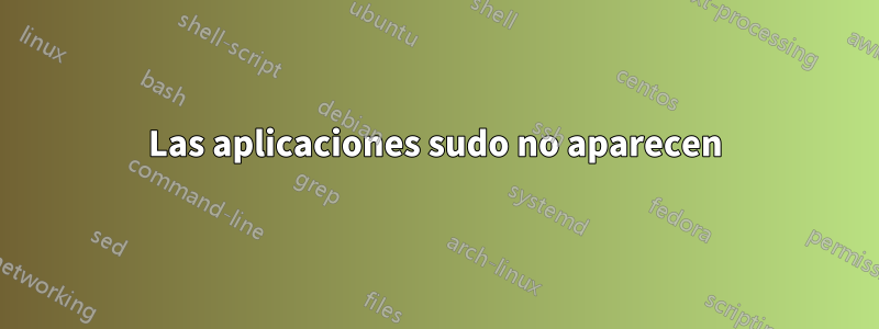 Las aplicaciones sudo no aparecen