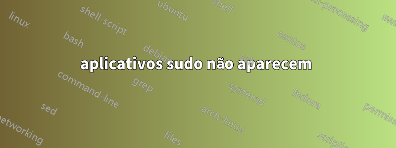 aplicativos sudo não aparecem