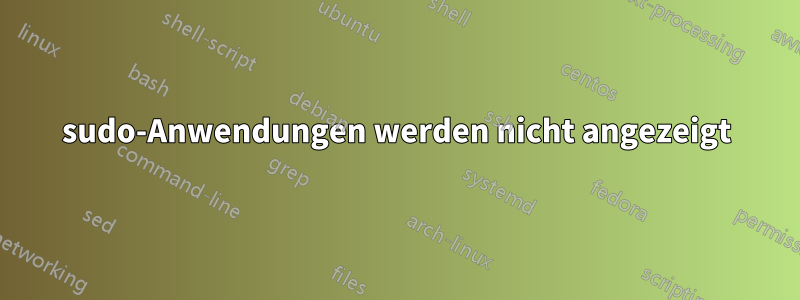 sudo-Anwendungen werden nicht angezeigt