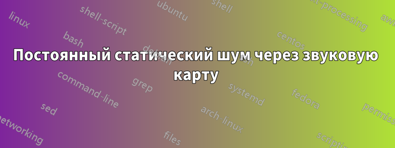 Постоянный статический шум через звуковую карту