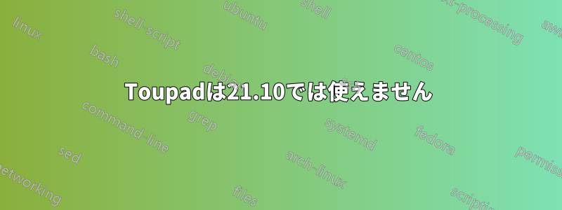 Toupadは21.10では使えません