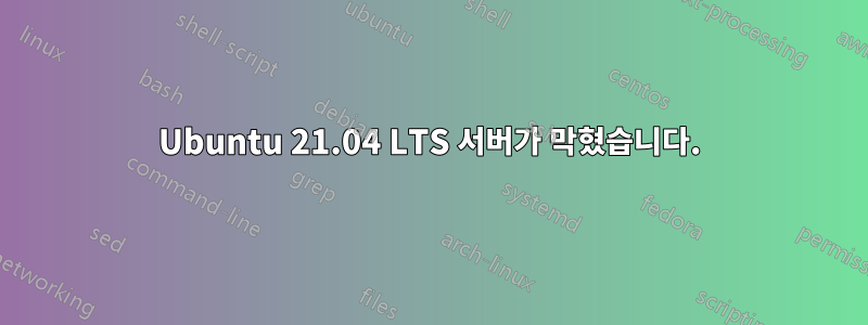 Ubuntu 21.04 LTS 서버가 막혔습니다.