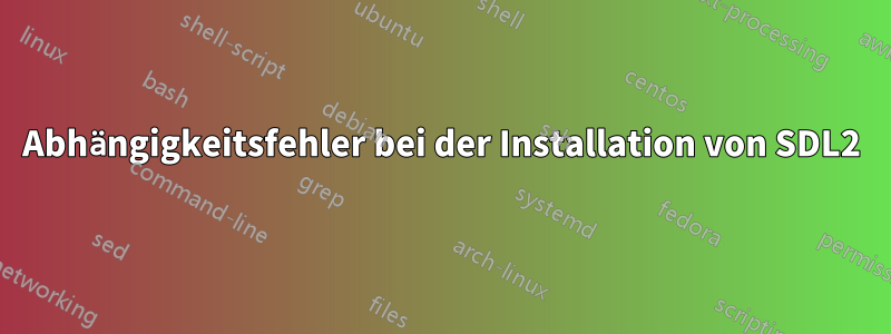 Abhängigkeitsfehler bei der Installation von SDL2