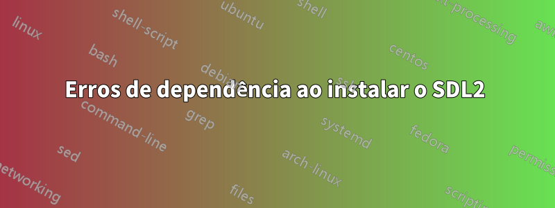 Erros de dependência ao instalar o SDL2