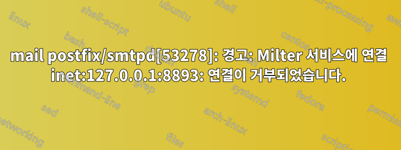 mail postfix/smtpd[53278]: 경고: Milter 서비스에 연결 inet:127.0.0.1:8893: 연결이 거부되었습니다.