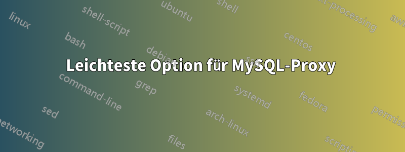 Leichteste Option für MySQL-Proxy