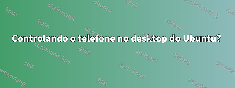 Controlando o telefone no desktop do Ubuntu?